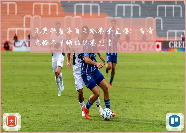 免费观看体育足球赛事直播：高清流畅不卡顿的观赛指南