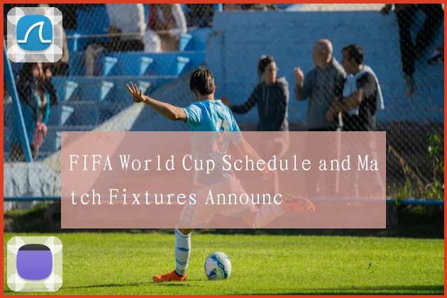 FIFA World Cup Schedule and Match Fixtures Announc