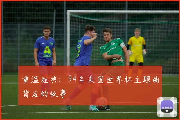 重温经典:94年美国世界杯主题曲背后的故事