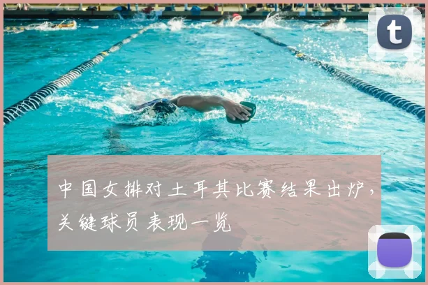 中国女排对土耳其比赛结果出炉,关键球员表现一览